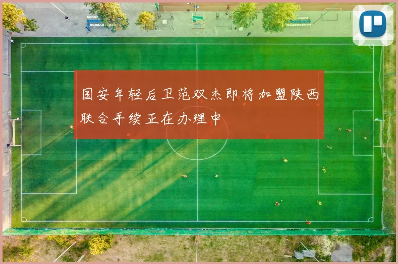 国安年轻后卫范双杰即将加盟陕西联合手续正在办理中